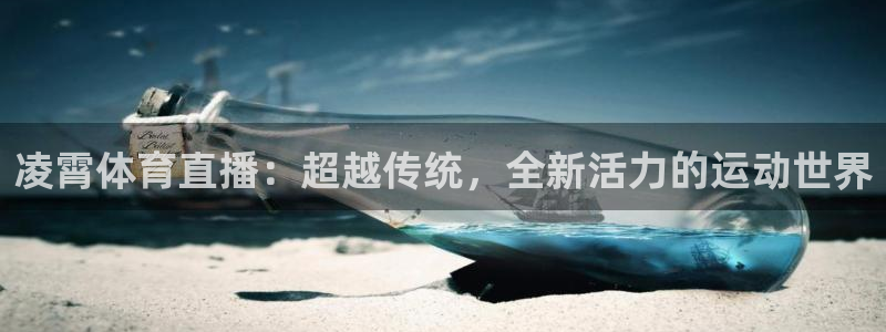 凌霄体育直播：超越传统，全新活力的运动世界
