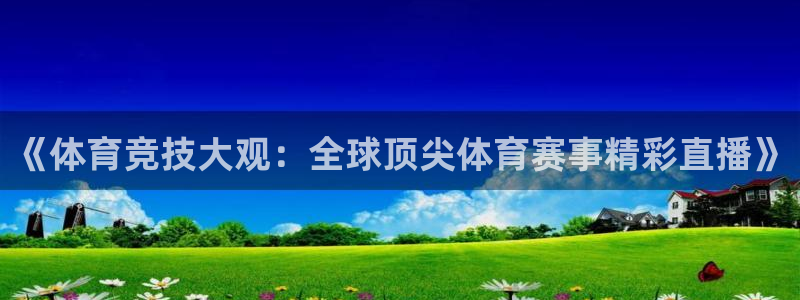 《体育竞技大观：全球顶尖体育赛事精彩直播》