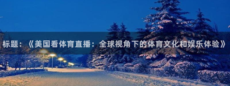 标题：《美国看体育直播：全球视角下的体育文化和娱乐体验》